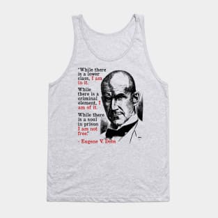 While There Is A Lower Class I Am In It - Eugene Debs Quote, Socialist, Leftist Tank Top